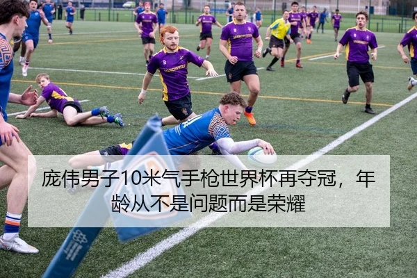 庞伟男子10米气手枪世界杯再夺冠，年龄从不是问题而是荣耀